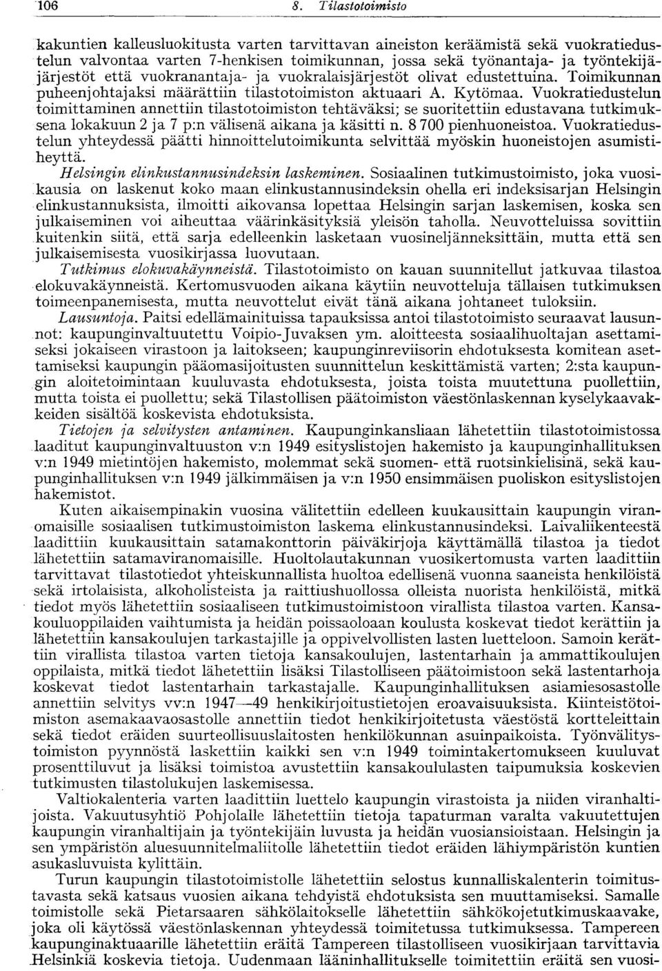 vuokranantaja- ja vuokralaisjärjestöt olivat edustettuina. Toimikunnan puheenjohtajaksi määrättiin tilastotoimiston aktuaari A. Kytömaa.