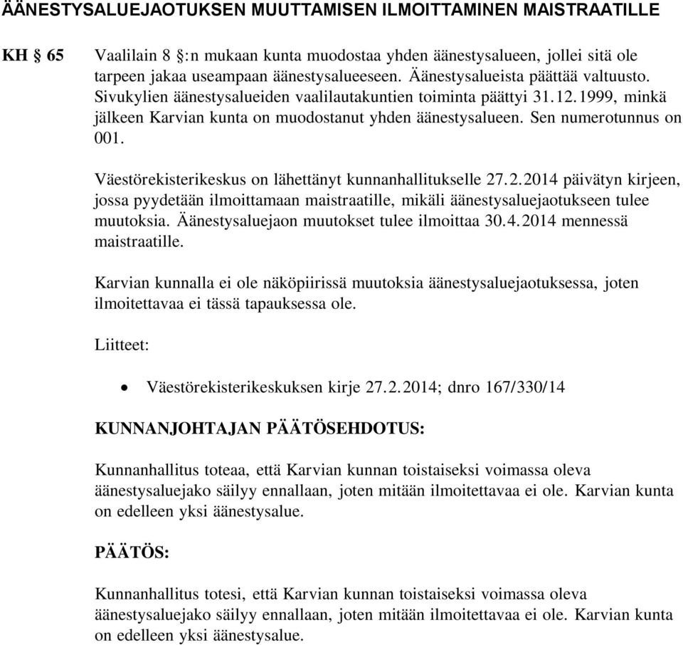 Väestörekisterikeskus on lähettänyt kunnanhallitukselle 27.2.2014 päivätyn kirjeen, jossa pyydetään ilmoittamaan maistraatille, mikäli äänestysaluejaotukseen tulee muutoksia.