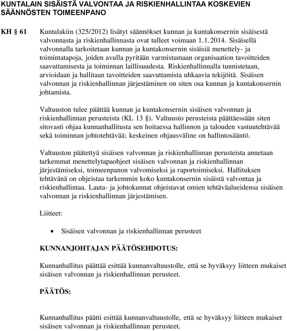 Sisäisellä valvonnalla tarkoitetaan kunnan ja kuntakonsernin sisäisiä menettely- ja toimintatapoja, joiden avulla pyritään varmistumaan organisaation tavoitteiden saavuttamisesta ja toiminnan