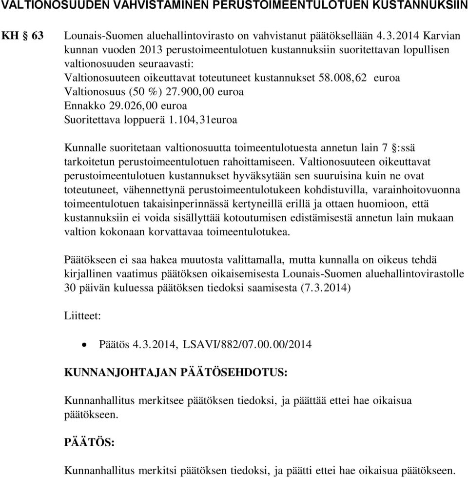 2014 Karvian kunnan vuoden 2013 perustoimeentulotuen kustannuksiin suoritettavan lopullisen valtionosuuden seuraavasti: Valtionosuuteen oikeuttavat toteutuneet kustannukset 58.