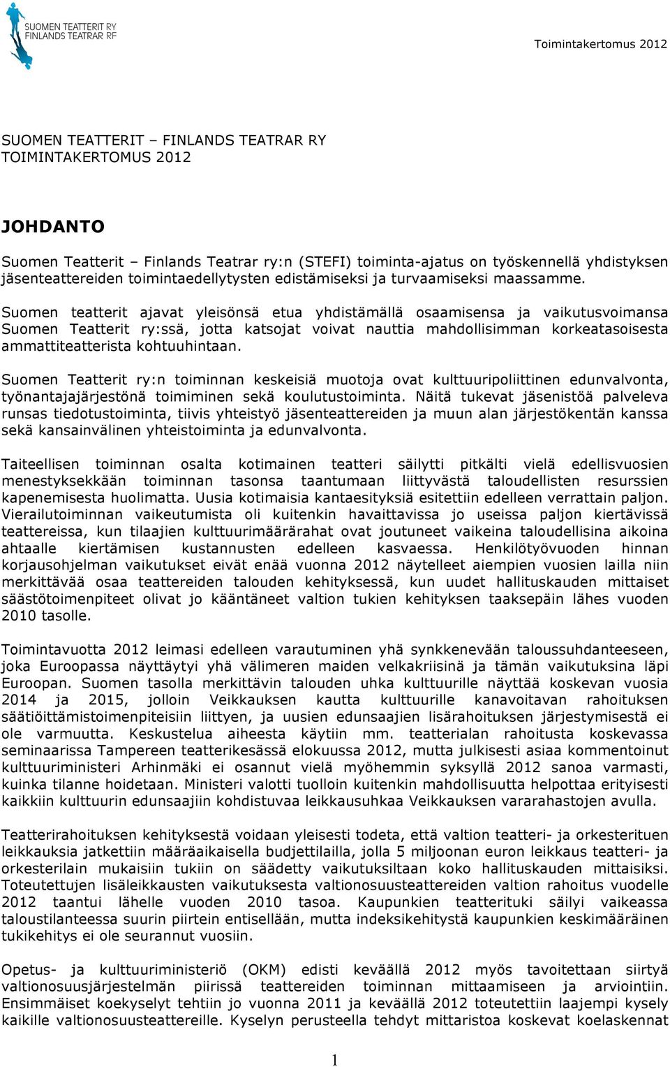 Suomen teatterit ajavat yleisönsä etua yhdistämällä osaamisensa ja vaikutusvoimansa Suomen Teatterit ry:ssä, jotta katsojat voivat nauttia mahdollisimman korkeatasoisesta ammattiteatterista