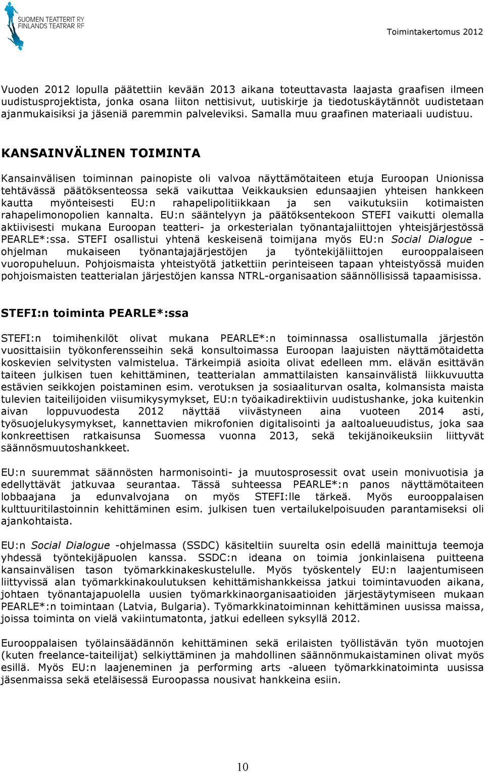 KANSAINVÄLINEN TOIMINTA Kansainvälisen toiminnan painopiste oli valvoa näyttämötaiteen etuja Euroopan Unionissa tehtävässä päätöksenteossa sekä vaikuttaa Veikkauksien edunsaajien yhteisen hankkeen