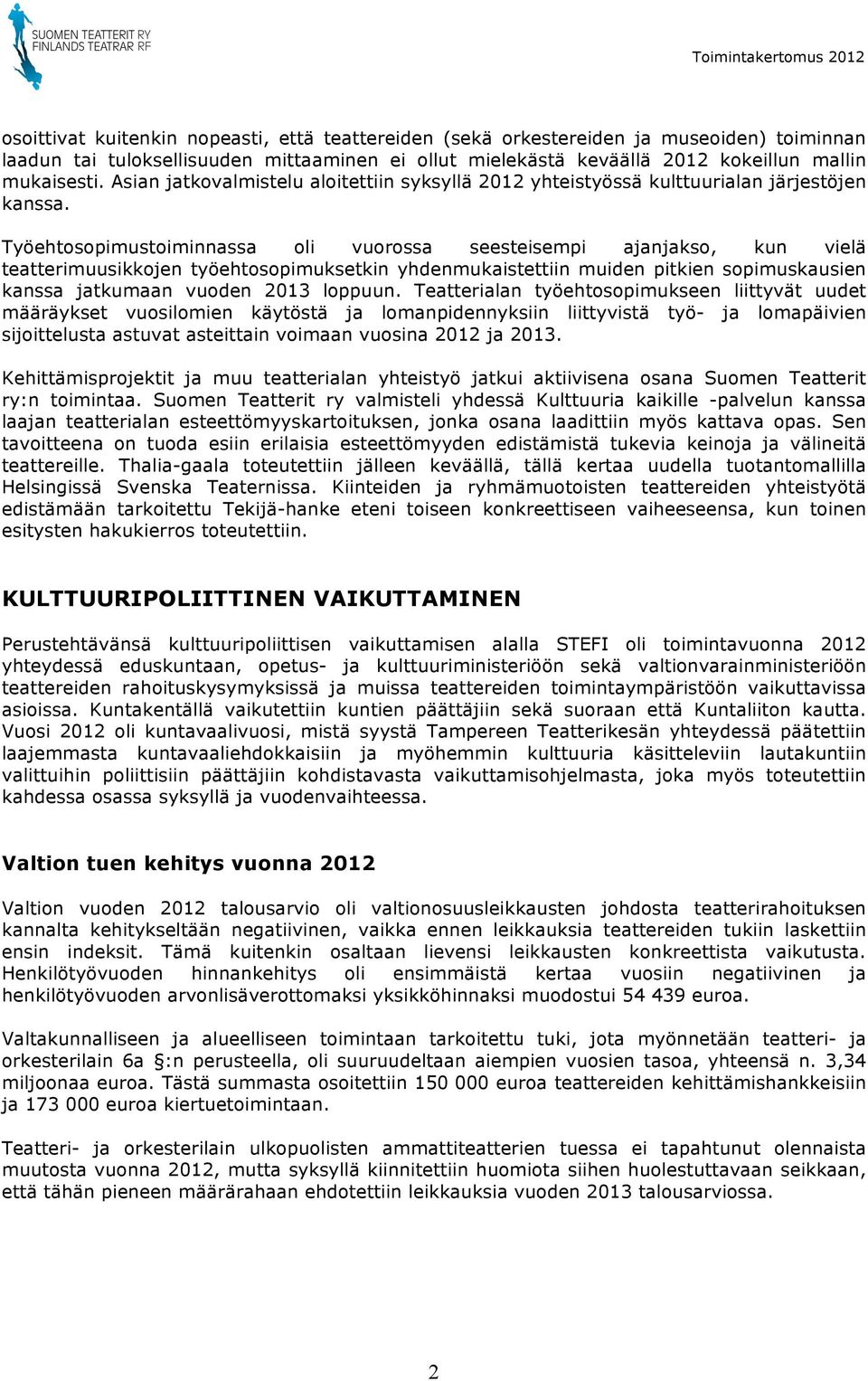 Työehtosopimustoiminnassa oli vuorossa seesteisempi ajanjakso, kun vielä teatterimuusikkojen työehtosopimuksetkin yhdenmukaistettiin muiden pitkien sopimuskausien kanssa jatkumaan vuoden 2013 loppuun.