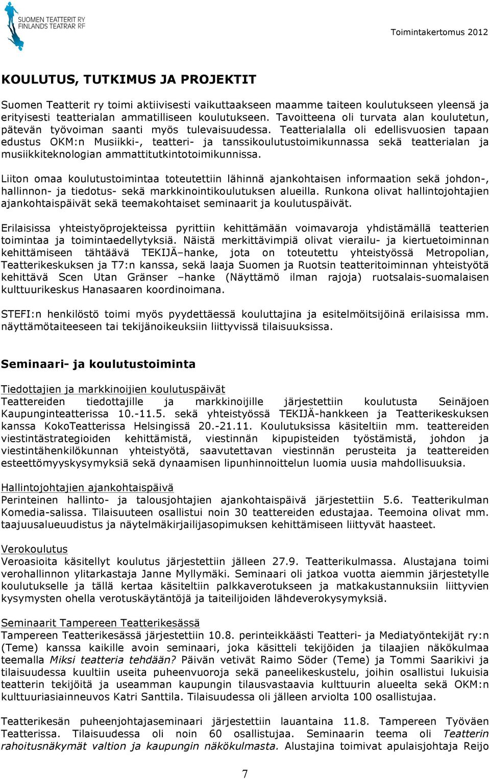 Teatterialalla oli edellisvuosien tapaan edustus OKM:n Musiikki-, teatteri- ja tanssikoulutustoimikunnassa sekä teatterialan ja musiikkiteknologian ammattitutkintotoimikunnissa.