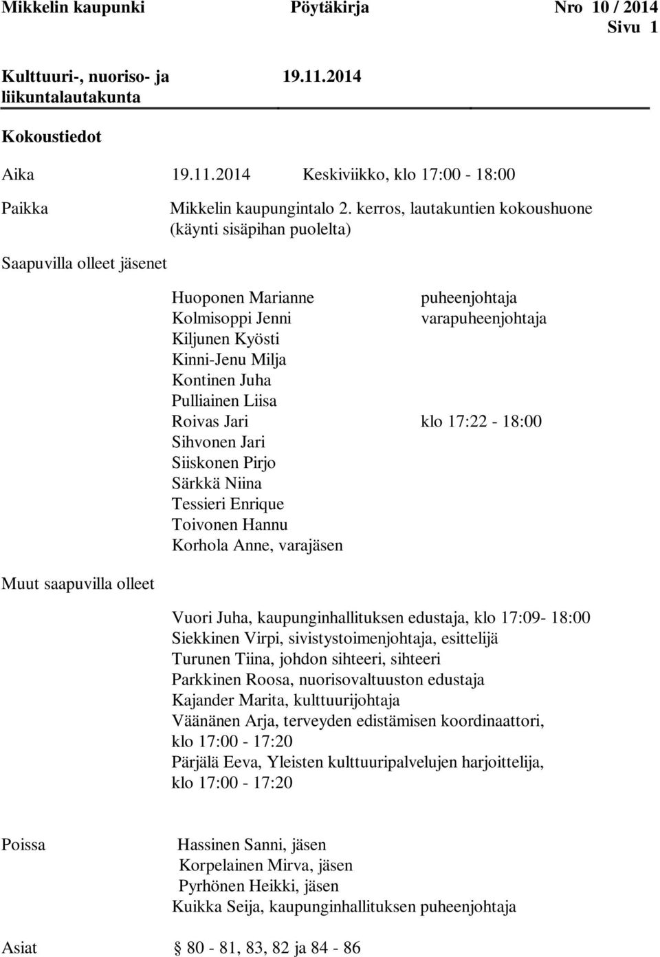 Juha Pulliainen Liisa Roivas Jari klo 17:22-18:00 Sihvonen Jari Siiskonen Pirjo Särkkä Niina Tessieri Enrique Toivonen Hannu Korhola Anne, varajäsen Muut saapuvilla olleet Vuori Juha,