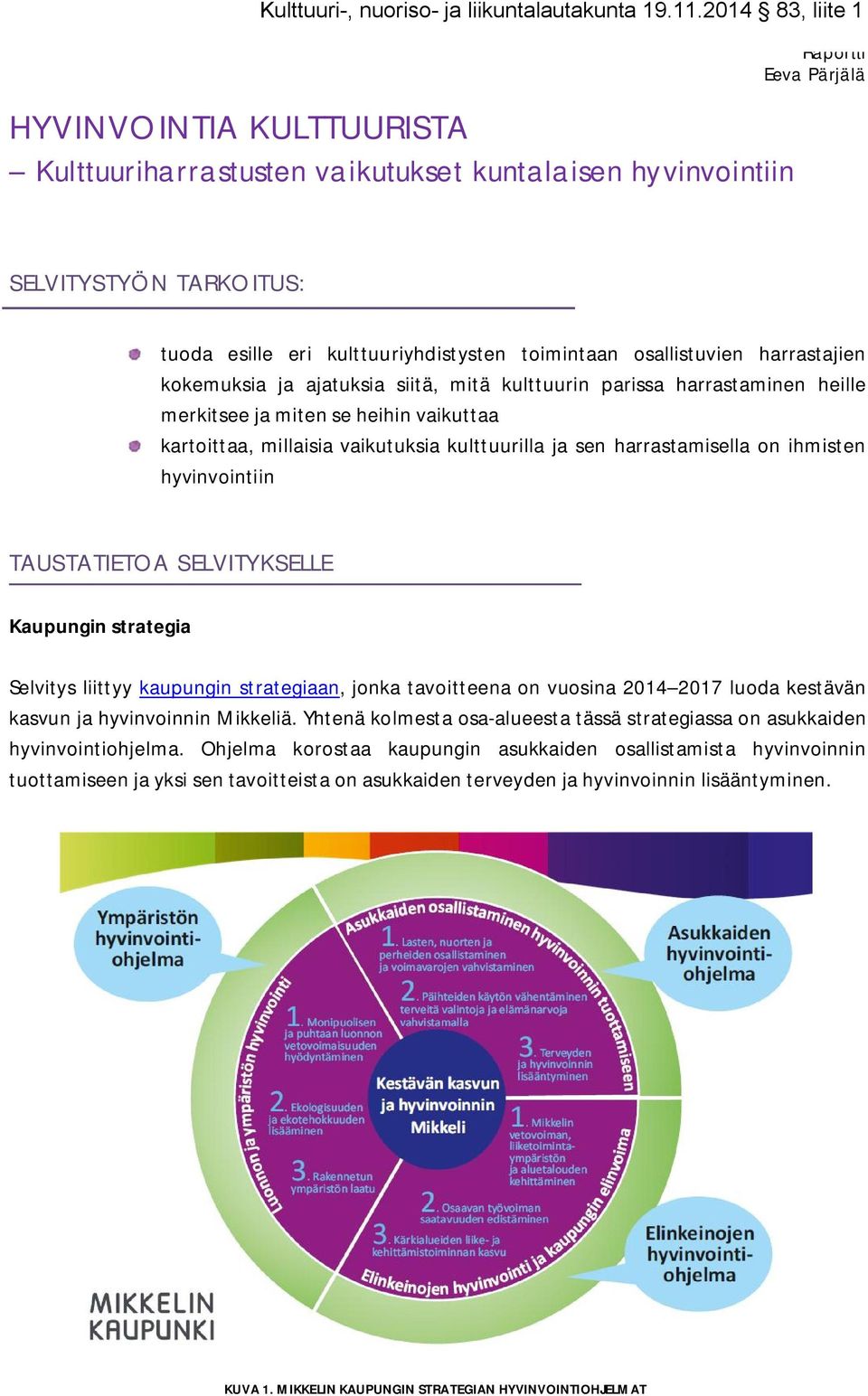 on ihmisten hyvinvointiin TAUSTATIETOA SELVITYKSELLE Kaupungin strategia Selvitys liittyy kaupungin strategiaan, jonka tavoitteena on vuosina 2014 2017 luoda kestävän kasvun ja hyvinvoinnin Mikkeliä.