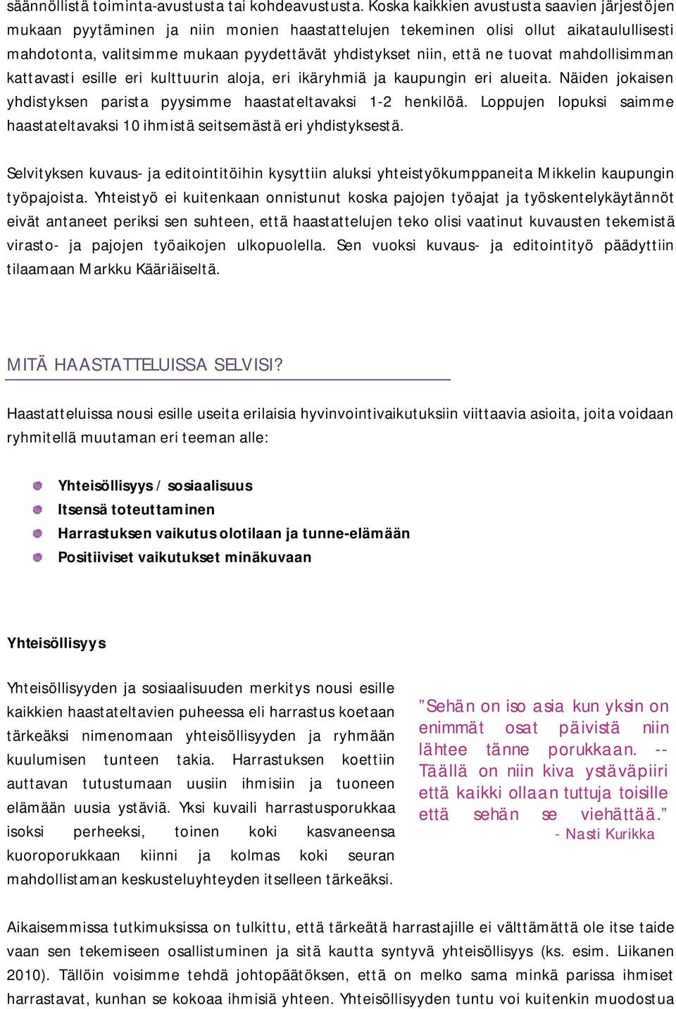 ne tuovat mahdollisimman kattavasti esille eri kulttuurin aloja, eri ikäryhmiä ja kaupungin eri alueita. Näiden jokaisen yhdistyksen parista pyysimme haastateltavaksi 1-2 henkilöä.