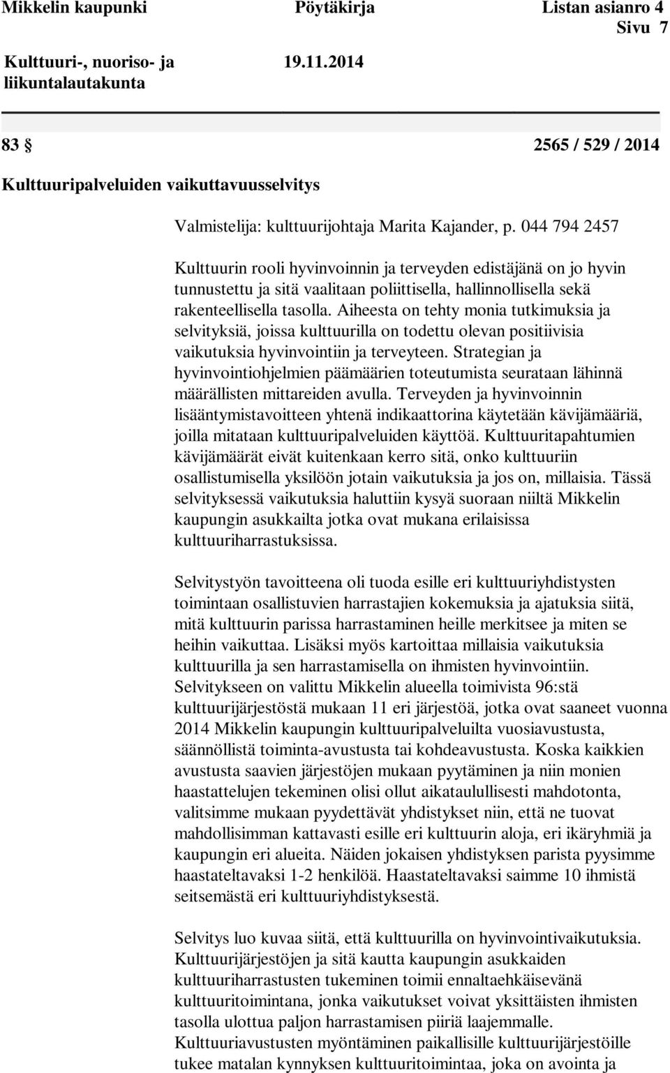 044 794 2457 Kulttuurin rooli hyvinvoinnin ja terveyden edistäjänä on jo hyvin tunnustettu ja sitä vaalitaan poliittisella, hallinnollisella sekä rakenteellisella tasolla.