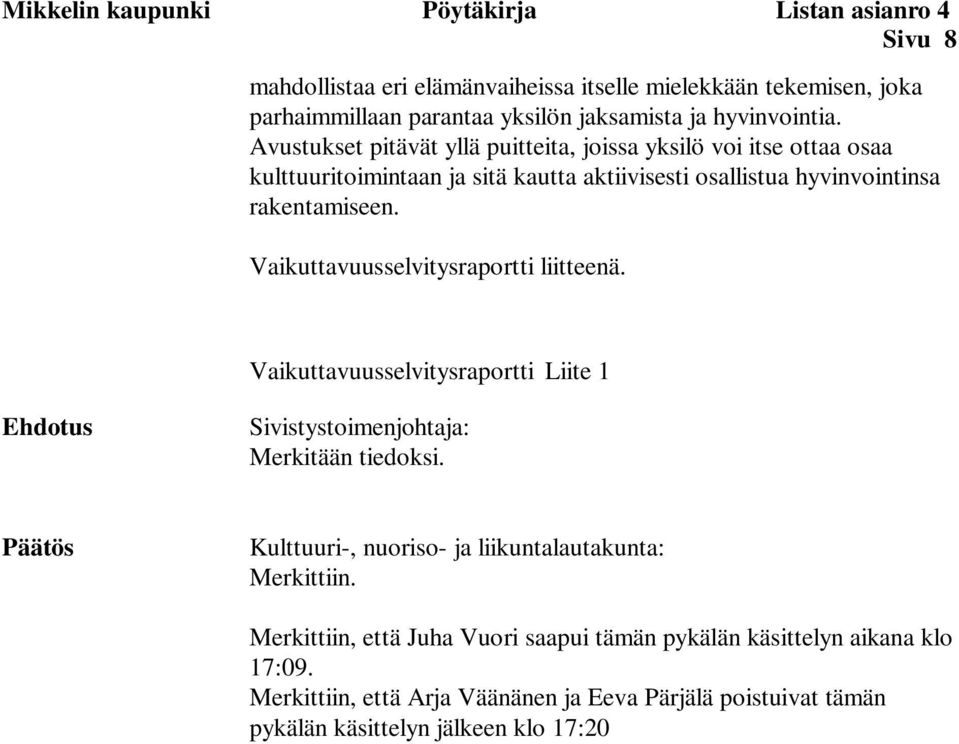 Vaikuttavuusselvitysraportti liitteenä. Vaikuttavuusselvitysraportti Liite 1 Ehdotus Sivistystoimenjohtaja: Merkitään tiedoksi.