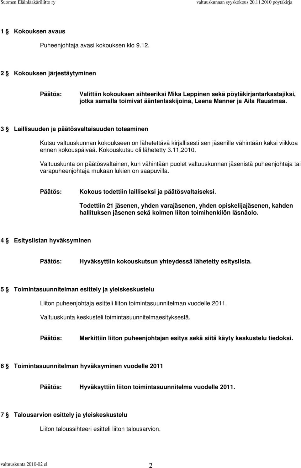 3 Laillisuuden ja päätösvaltaisuuden toteaminen Kutsu valtuuskunnan kokoukseen on lähetettävä kirjallisesti sen jäsenille vähintään kaksi viikkoa ennen kokouspäivää. Kokouskutsu oli lähetetty 3.11.