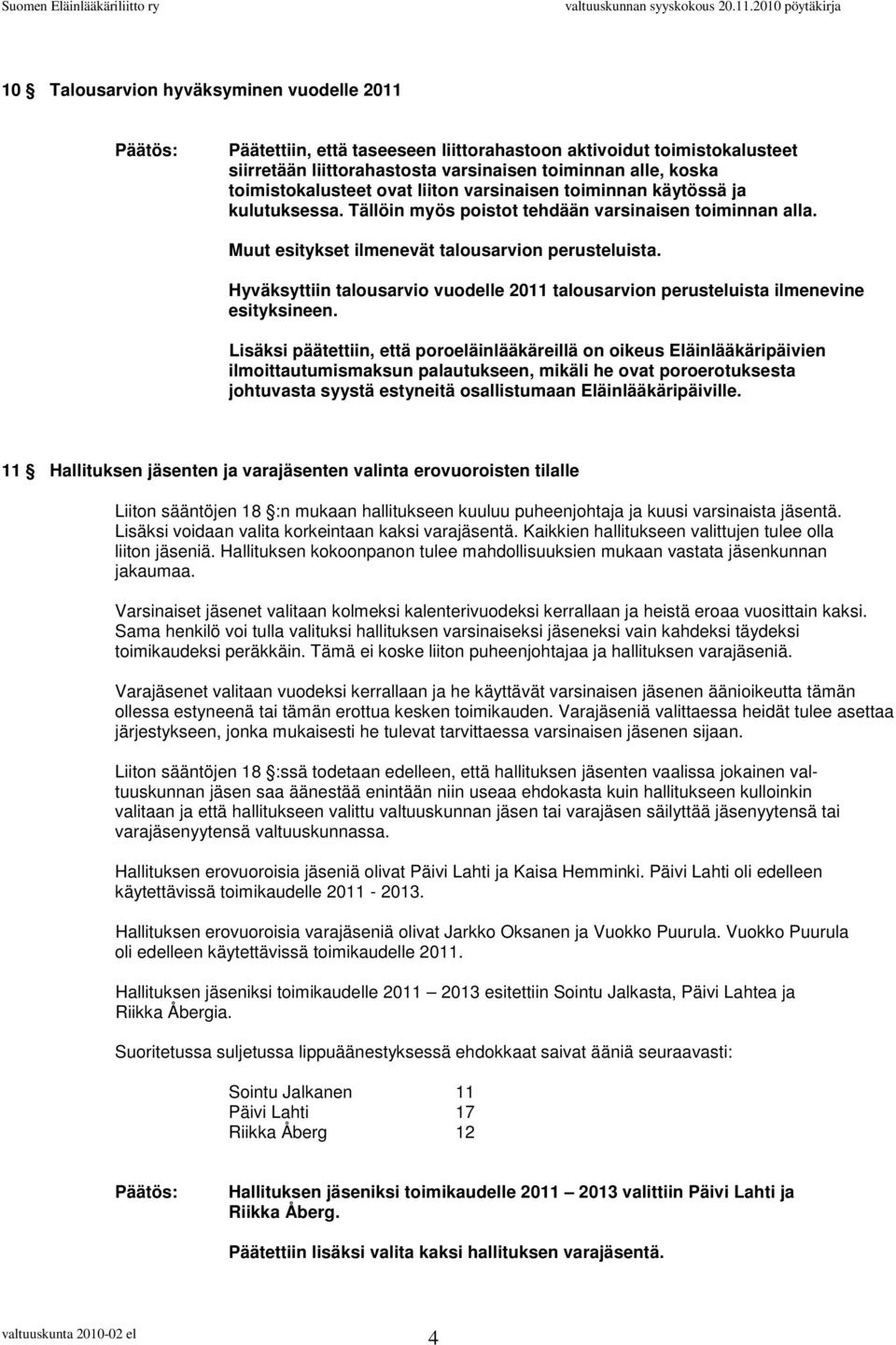 Hyväksyttiin talousarvio vuodelle 2011 talousarvion perusteluista ilmenevine esityksineen.