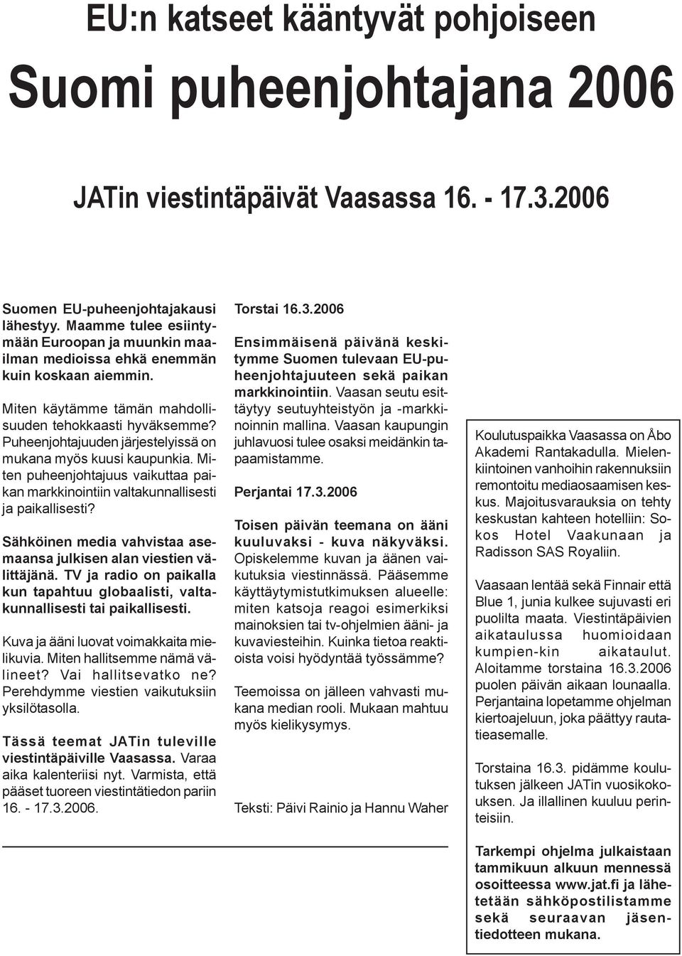 Puheenjohtajuuden järjestelyissä on mukana myös kuusi kaupunkia. Miten puheenjohtajuus vaikuttaa paikan markkinointiin valtakunnallisesti ja paikallisesti?