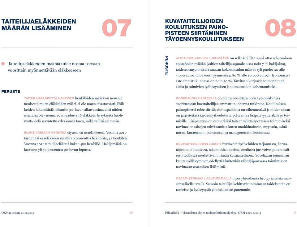 Eläkkeiden lukumäärää leikattiin 90-luvun alkuvuosina, eikä niiden määrässä ole vuonna 21 saadusta 16 eläkkeen lisäyksestä huolimatta vielä saavutettu edes samaa tasoa, mikä vallitsi aiemmin.