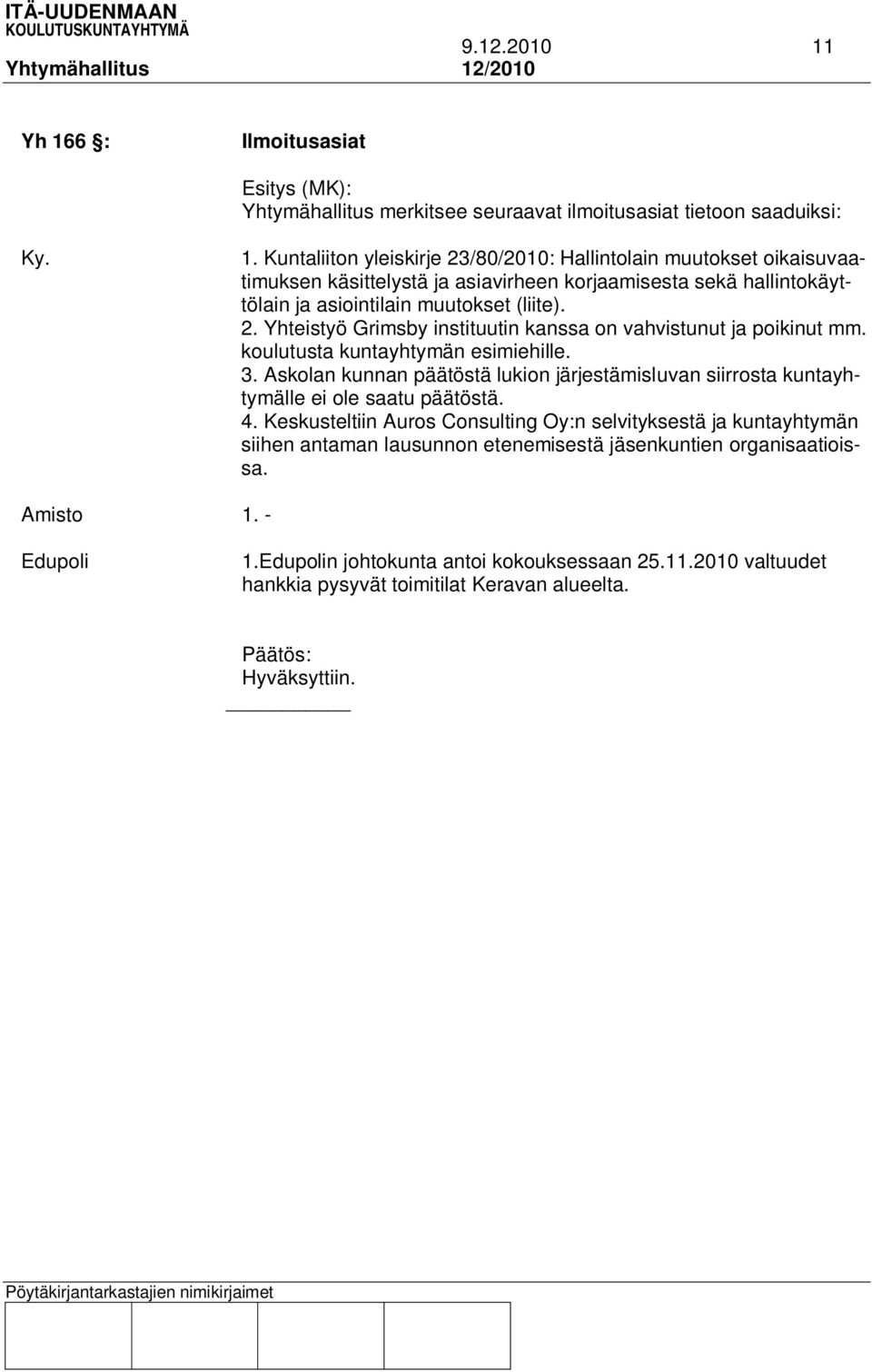 Askolan kunnan päätöstä lukion järjestämisluvan siirrosta kuntayhtymälle ei ole saatu päätöstä. 4.