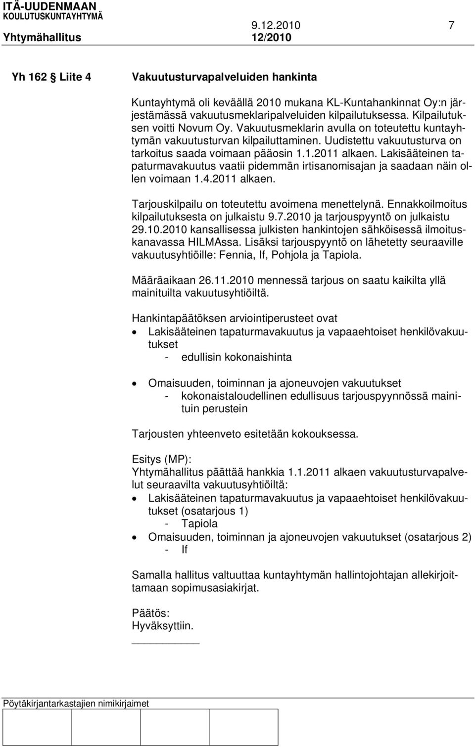 Lakisääteinen tapaturmavakuutus vaatii pidemmän irtisanomisajan ja saadaan näin ollen voimaan 1.4.2011 alkaen. Tarjouskilpailu on toteutettu avoimena menettelynä.