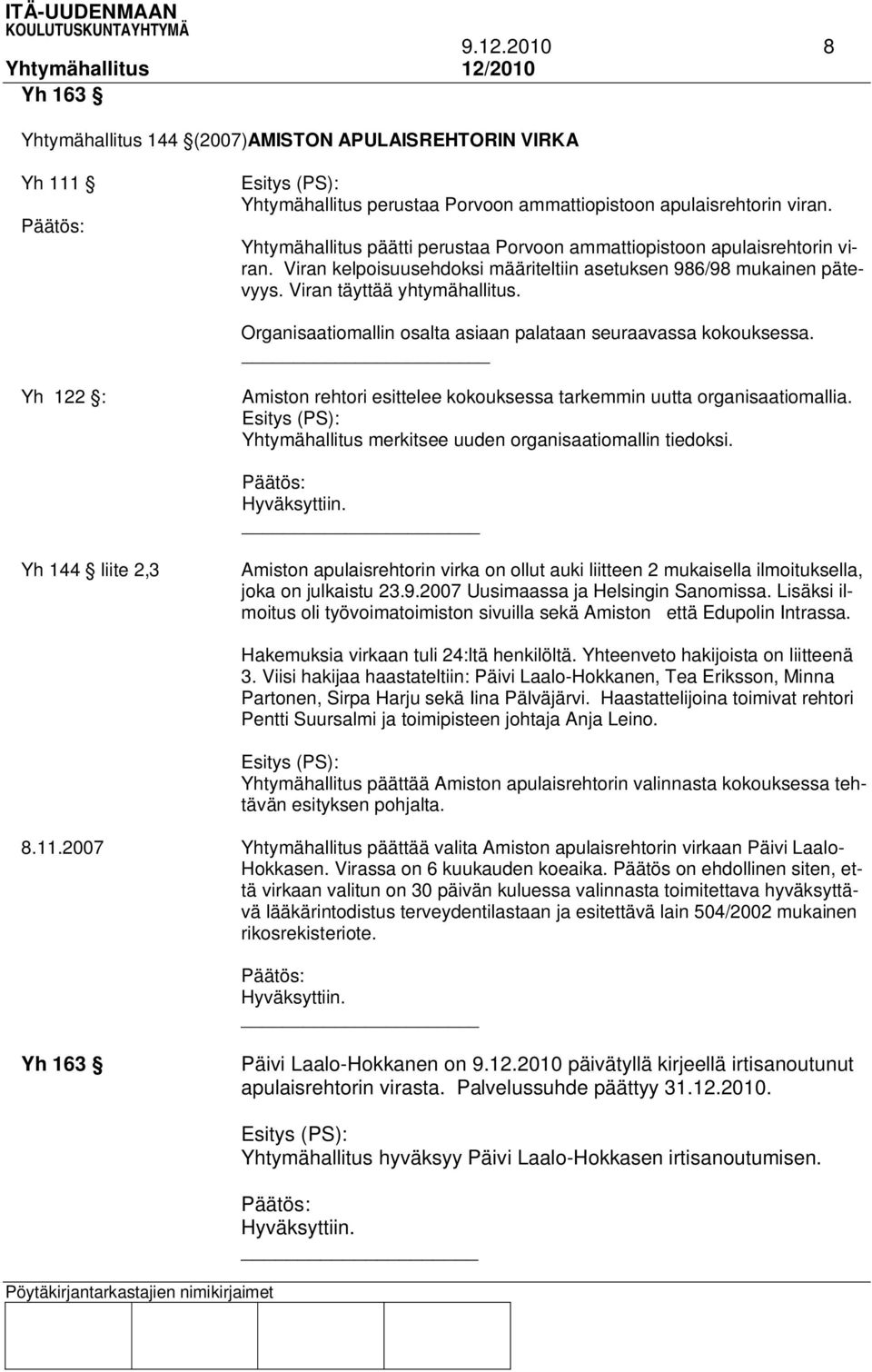 Organisaatiomallin osalta asiaan palataan seuraavassa kokouksessa. Yh 122 : Amiston rehtori esittelee kokouksessa tarkemmin uutta organisaatiomallia.