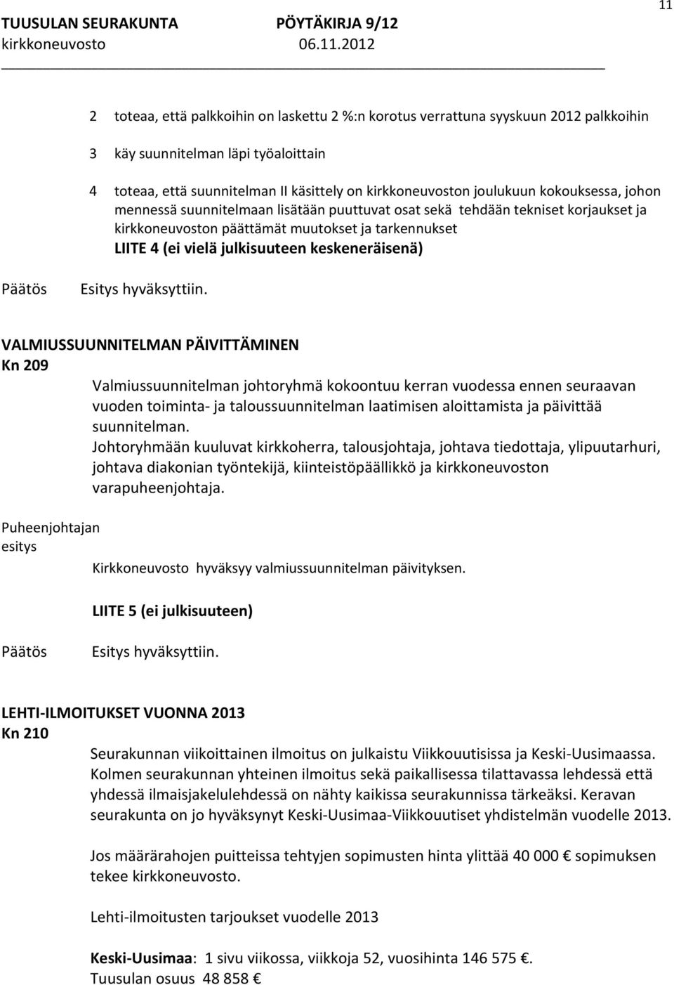 keskeneräisenä) VALMIUSSUUNNITELMAN PÄIVITTÄMINEN Kn 209 Valmiussuunnitelman johtoryhmä kokoontuu kerran vuodessa ennen seuraavan vuoden toiminta ja taloussuunnitelman laatimisen aloittamista ja