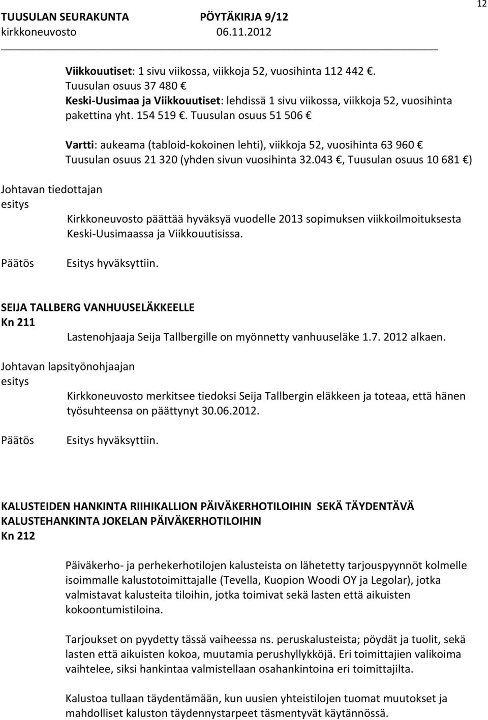 043, Tuusulan osuus 10 681 ) Johtavan tiedottajan Kirkkoneuvosto päättää hyväksyä vuodelle 2013 sopimuksen viikkoilmoituksesta Keski Uusimaassa ja Viikkouutisissa.