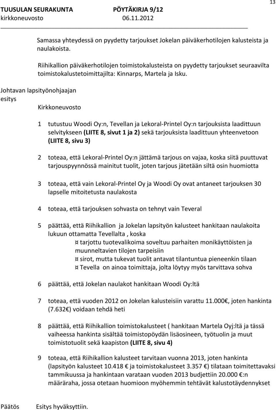 Johtavan lapsityönohjaajan Kirkkoneuvosto 1 tutustuu Woodi Oy:n, Tevellan ja Lekoral Printel Oy:n tarjouksista laadittuun selvitykseen (LIITE 8, sivut 1 ja 2) sekä tarjouksista laadittuun