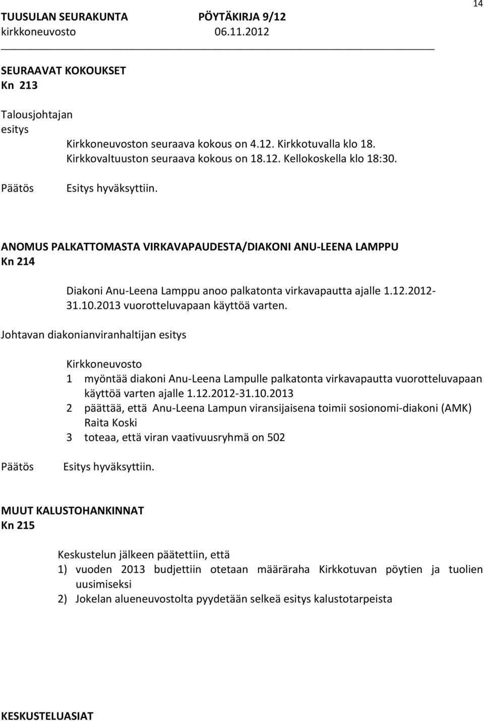 Johtavan diakonianviranhaltijan Kirkkoneuvosto 1 myöntää diakoni Anu Leena Lampulle palkatonta virkavapautta vuorotteluvapaan käyttöä varten ajalle 1.12.2012 31.10.