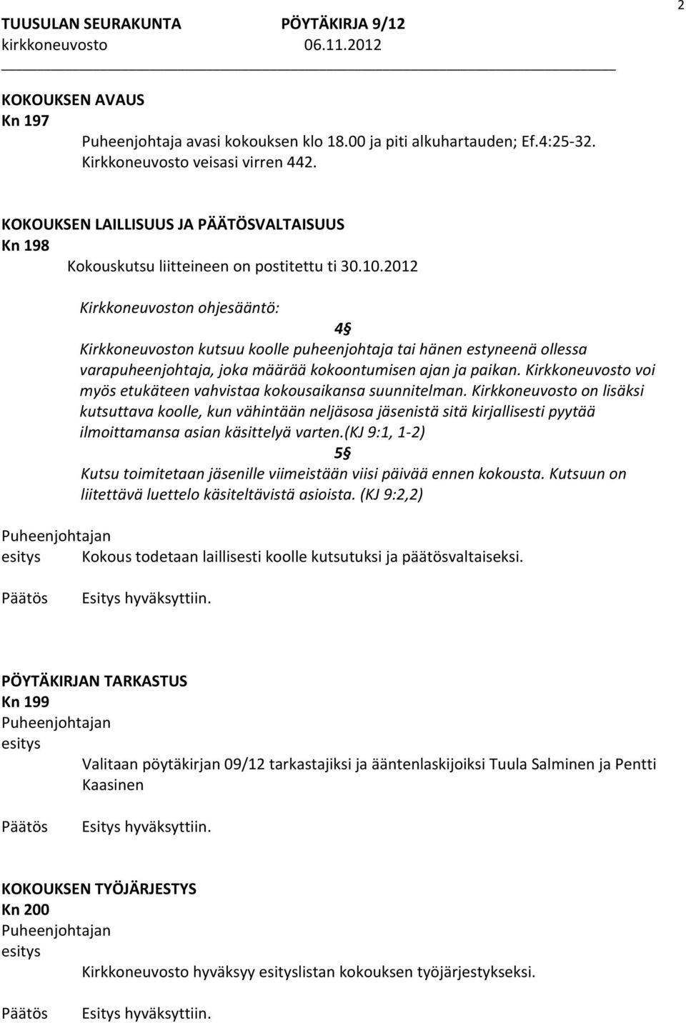 2012 Kirkkoneuvoston ohjesääntö: 4 Kirkkoneuvoston kutsuu koolle puheenjohtaja tai hänen estyneenä ollessa varapuheenjohtaja, joka määrää kokoontumisen ajan ja paikan.