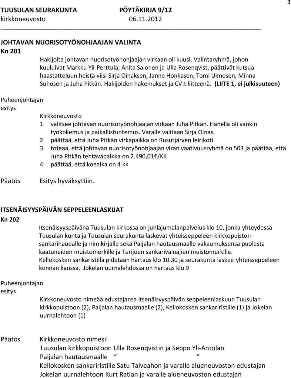 Pitkän. Hakijoiden hakemukset ja CV:t liitteenä. (LIITE 1, ei julkisuuteen) Kirkkoneuvosto 1 valitsee johtavan nuorisotyönohjaajan virkaan Juha Pitkän.