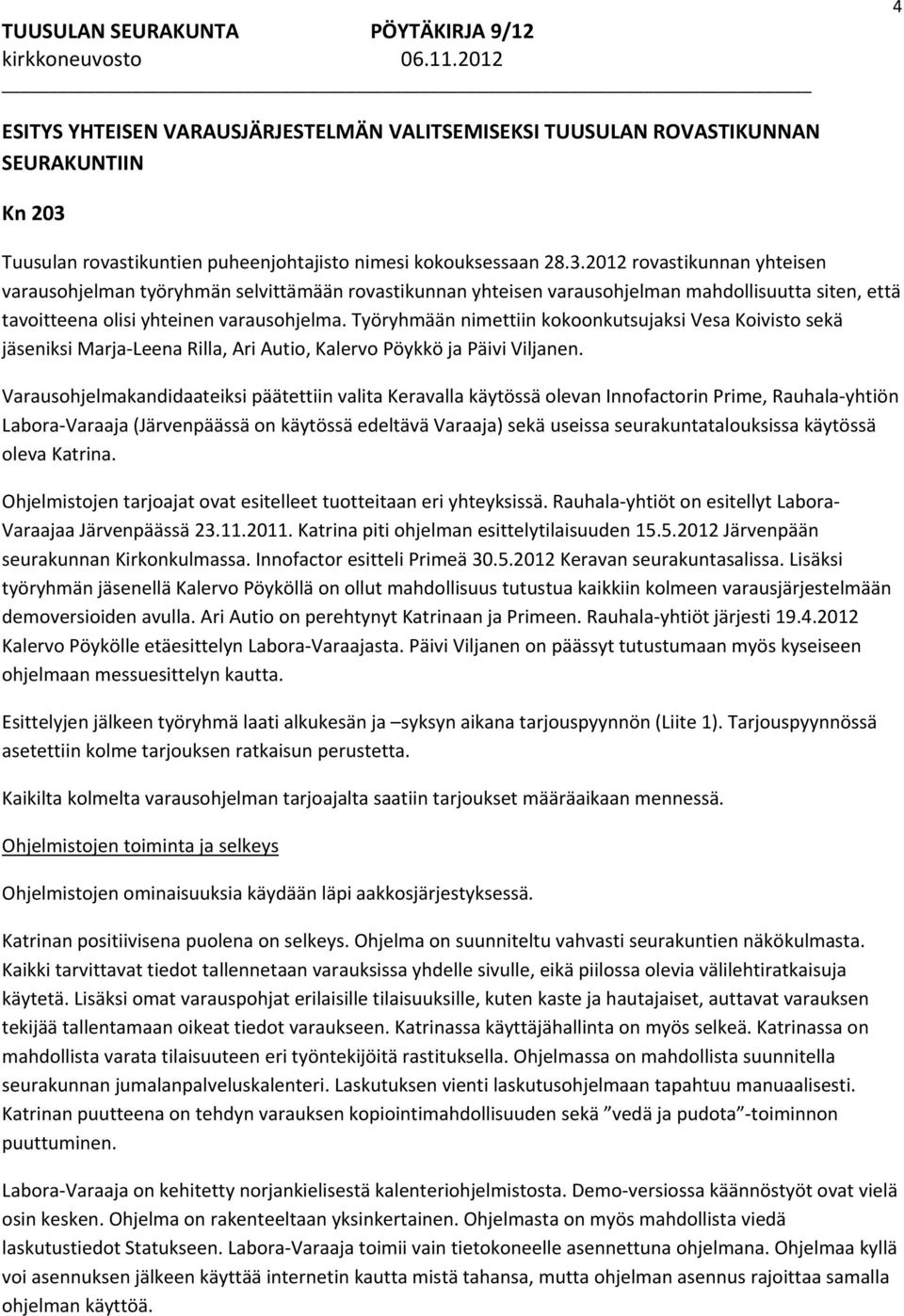 2012 rovastikunnan yhteisen varausohjelman työryhmän selvittämään rovastikunnan yhteisen varausohjelman mahdollisuutta siten, että tavoitteena olisi yhteinen varausohjelma.