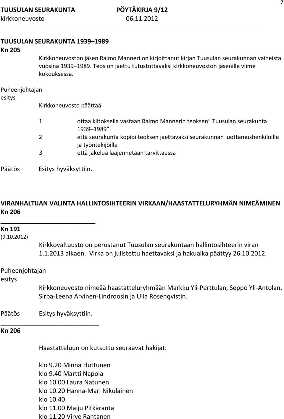 Kirkkoneuvosto päättää 1 ottaa kiitoksella vastaan Raimo Mannerin teoksen Tuusulan seurakunta 1939 1989 2 että seurakunta kopioi teoksen jaettavaksi seurakunnan luottamushenkilöille ja työntekijöille