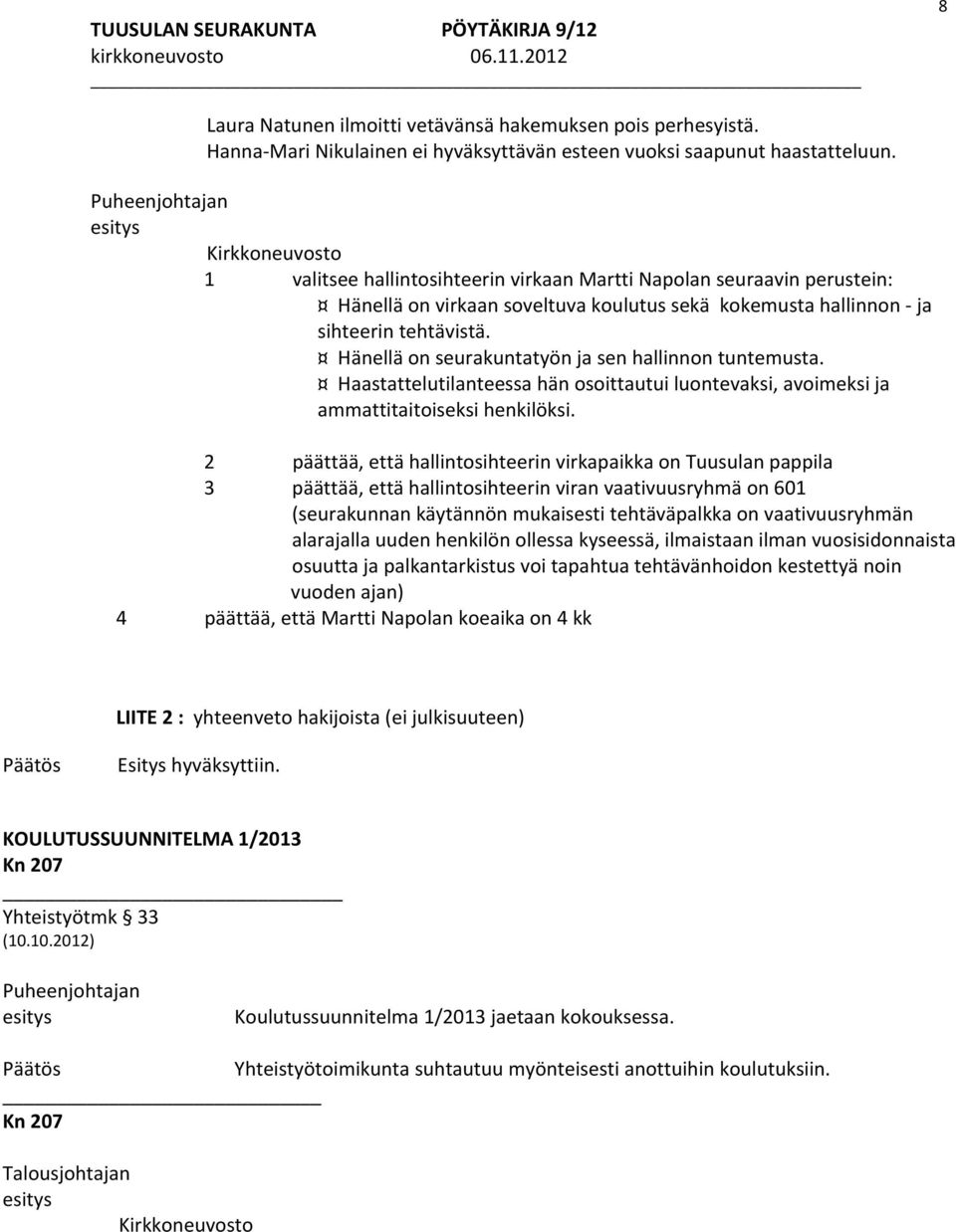 Hänellä on seurakuntatyön ja sen hallinnon tuntemusta. Haastattelutilanteessa hän osoittautui luontevaksi, avoimeksi ja ammattitaitoiseksi henkilöksi.