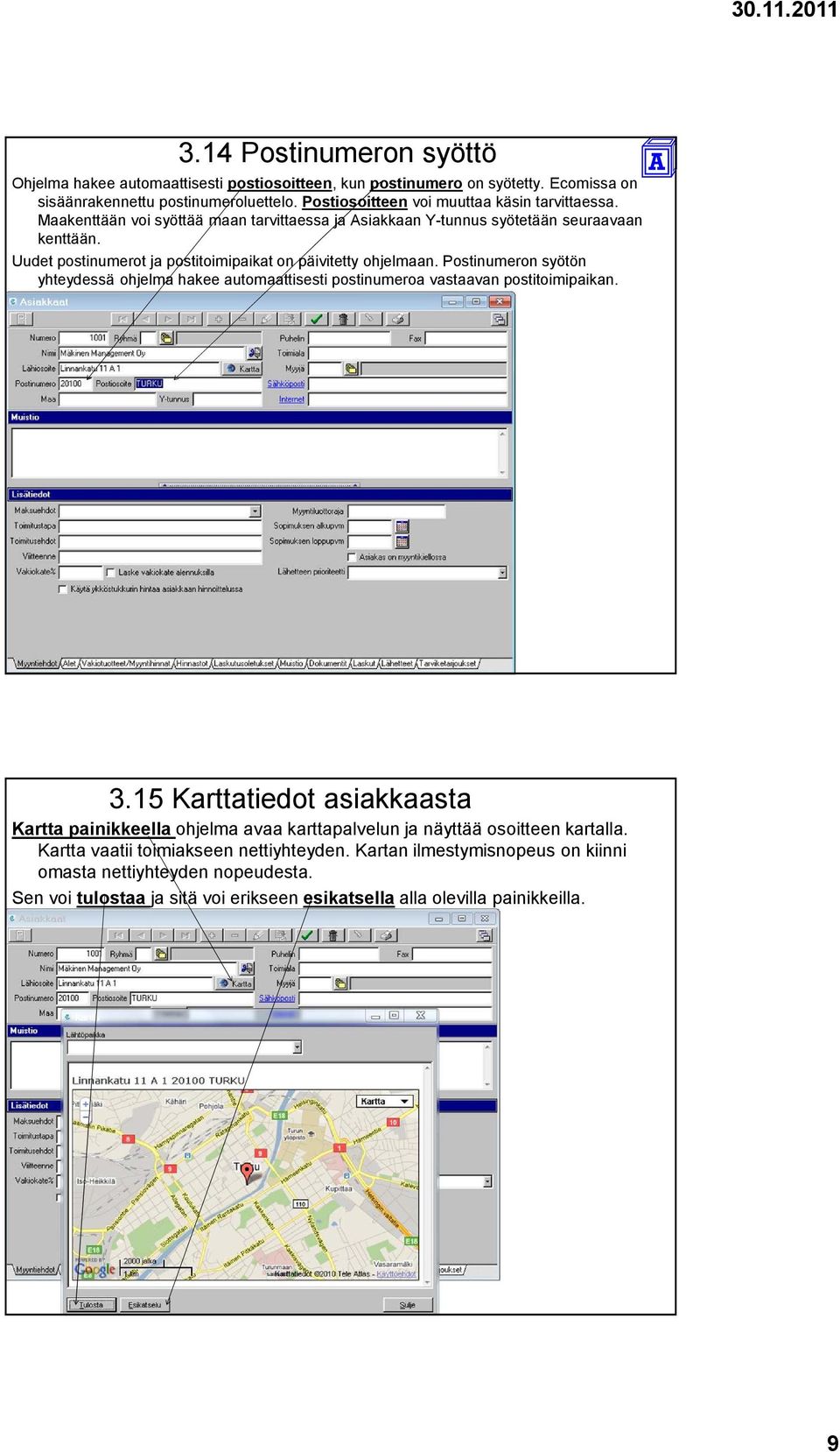 Uudet postinumerot ja postitoimipaikat on päivitetty ohjelmaan. Postinumeron syötön yhteydessä ohjelma hakee automaattisesti postinumeroa vastaavan postitoimipaikan. 3.