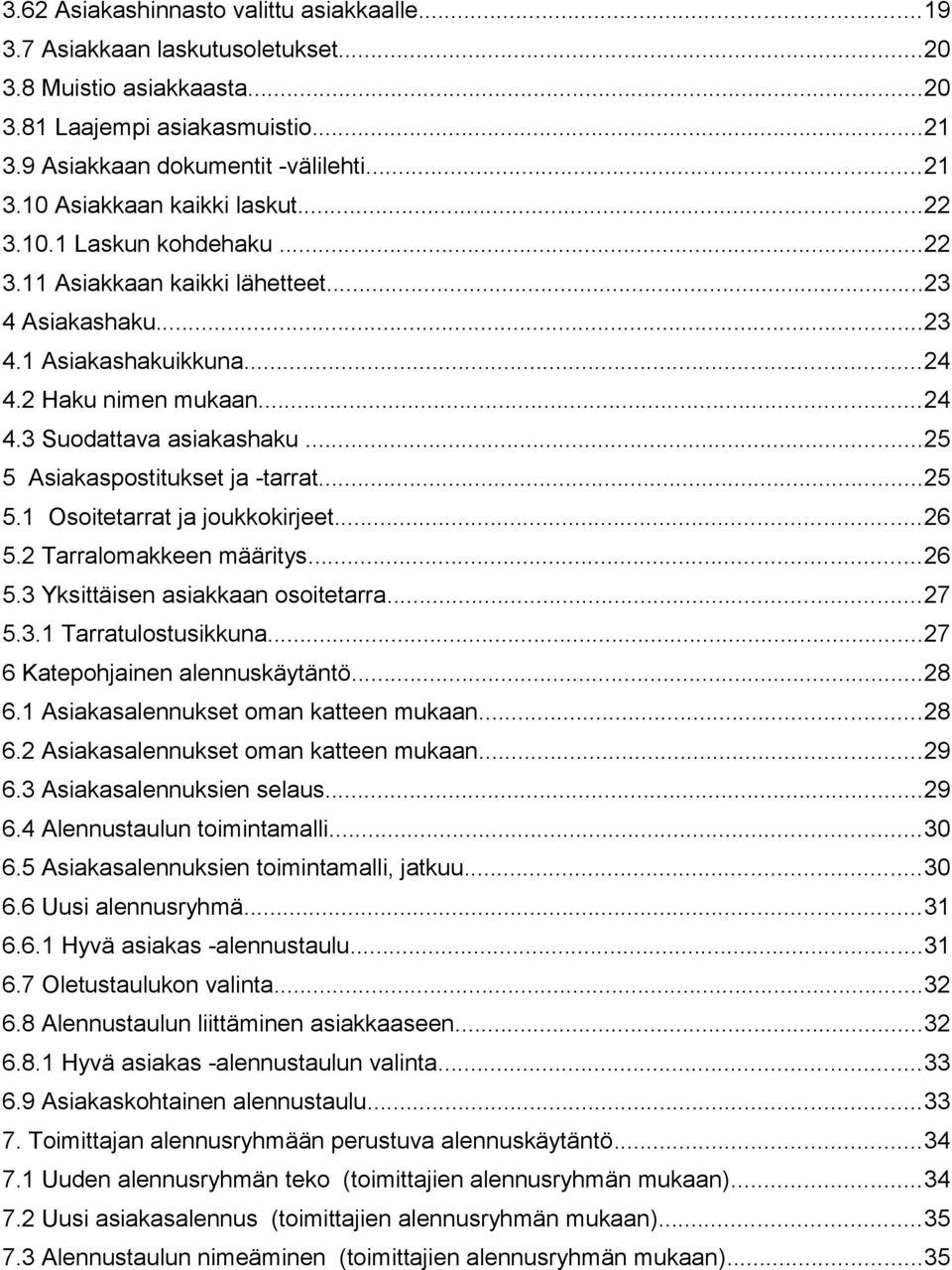 ..25 5 Asiakaspostitukset ja -tarrat...25 5.1 Osoitetarrat ja joukkokirjeet...26 5.2 Tarralomakkeen määritys...26 5.3 Yksittäisen asiakkaan osoitetarra...27 5.3.1 Tarratulostusikkuna.