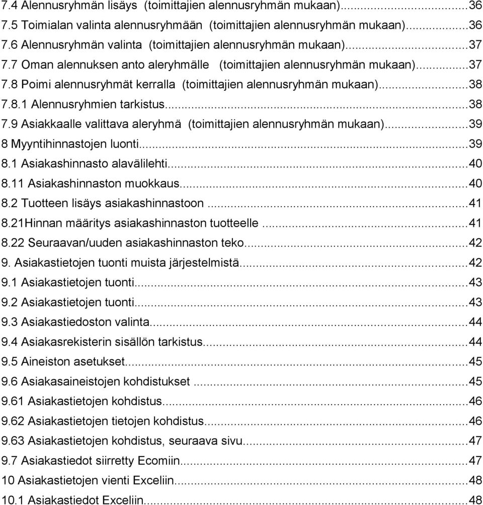 8.1 Alennusryhmien tarkistus...38 7.9 Asiakkaalle valittava aleryhmä (toimittajien alennusryhmän mukaan)...39 8 Myyntihinnastojen luonti...39 8.1 Asiakashinnasto alavälilehti...40 8.