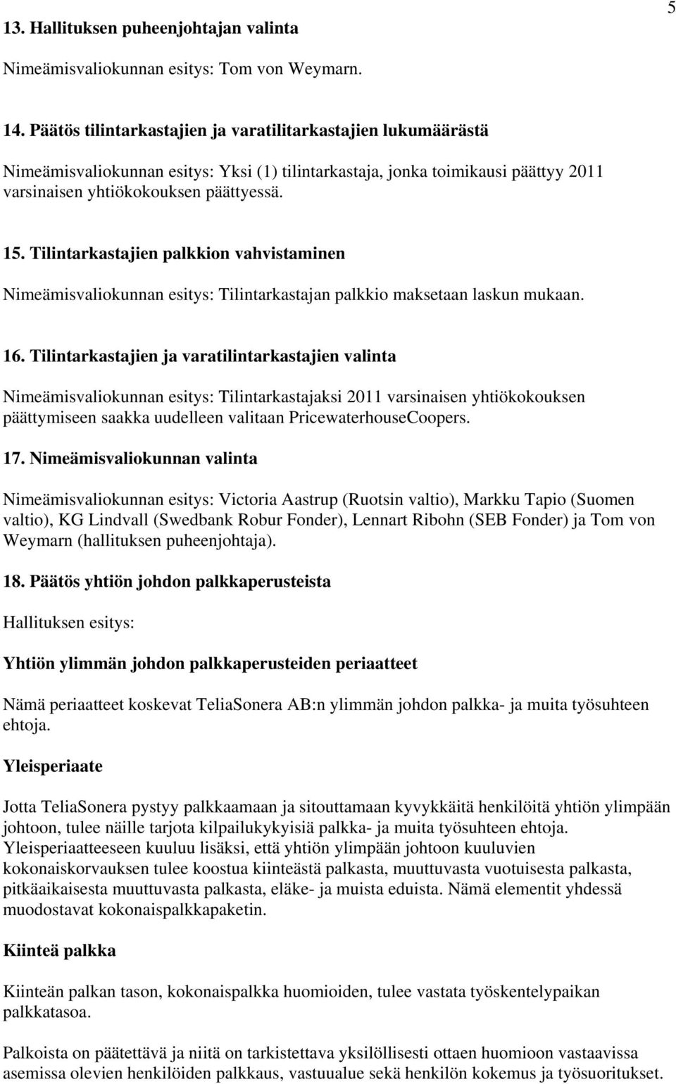 Tilintarkastajien palkkion vahvistaminen Nimeämisvaliokunnan esitys: Tilintarkastajan palkkio maksetaan laskun mukaan. 16.