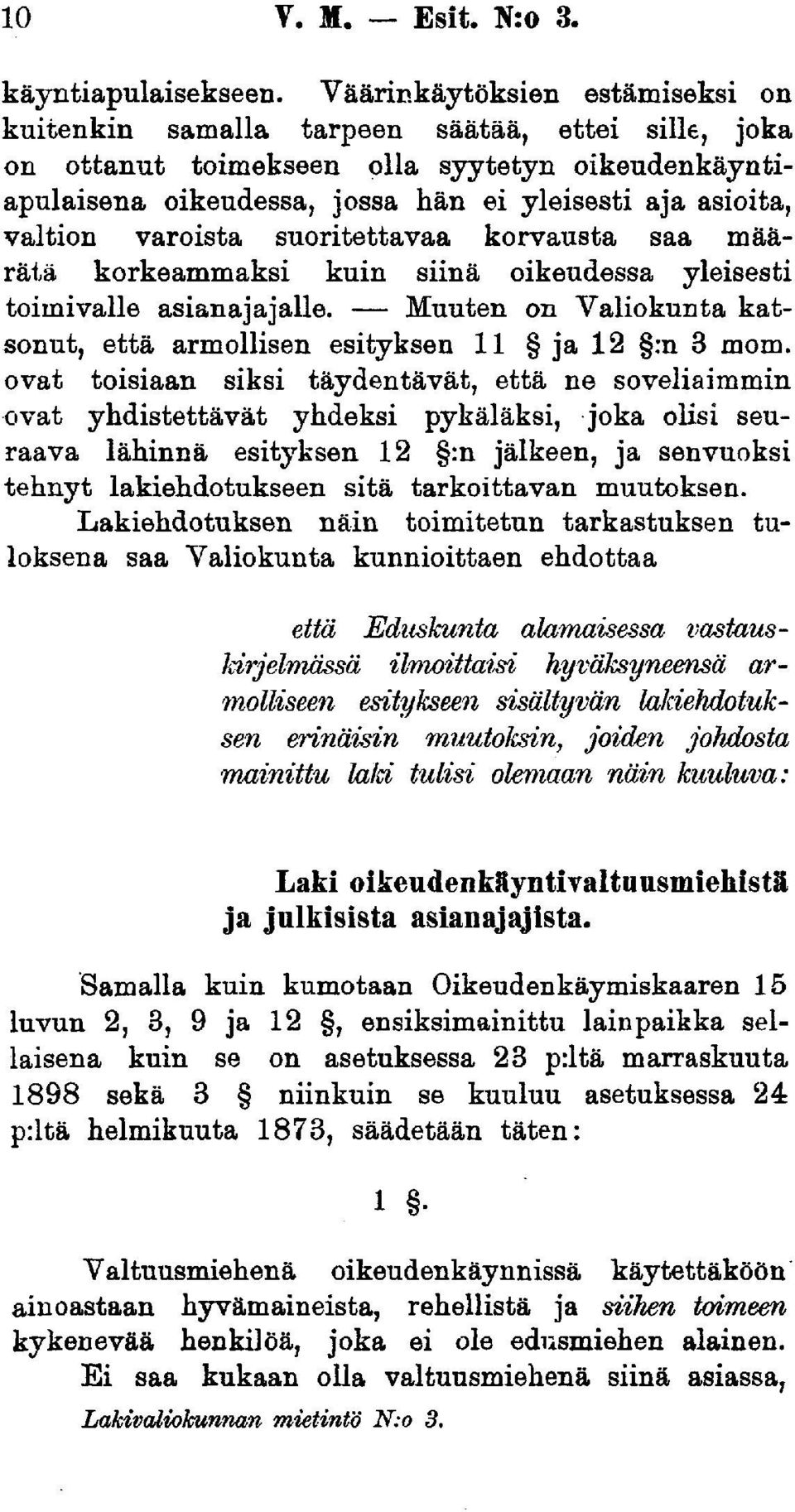 valtion varoista suoritettavaa korvausta saa määrätä korkeammaksi kuin siinä oikeudessa yleisesti toimivalle asianajajalle. Muuten on Valiokunta katsonut, että armollisen esityksen 11 ja 12 :n 3 mom.