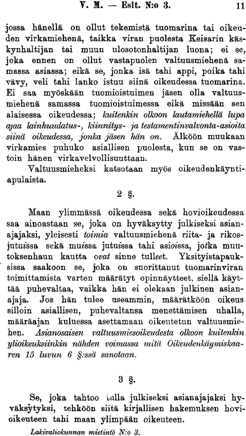 valtuusmiehenä samassa asiassa; eikä se, jonka isä tahi appi, poika tahi vävy, veli tahi lanko istuu siinä oikeudessa tuomarina.