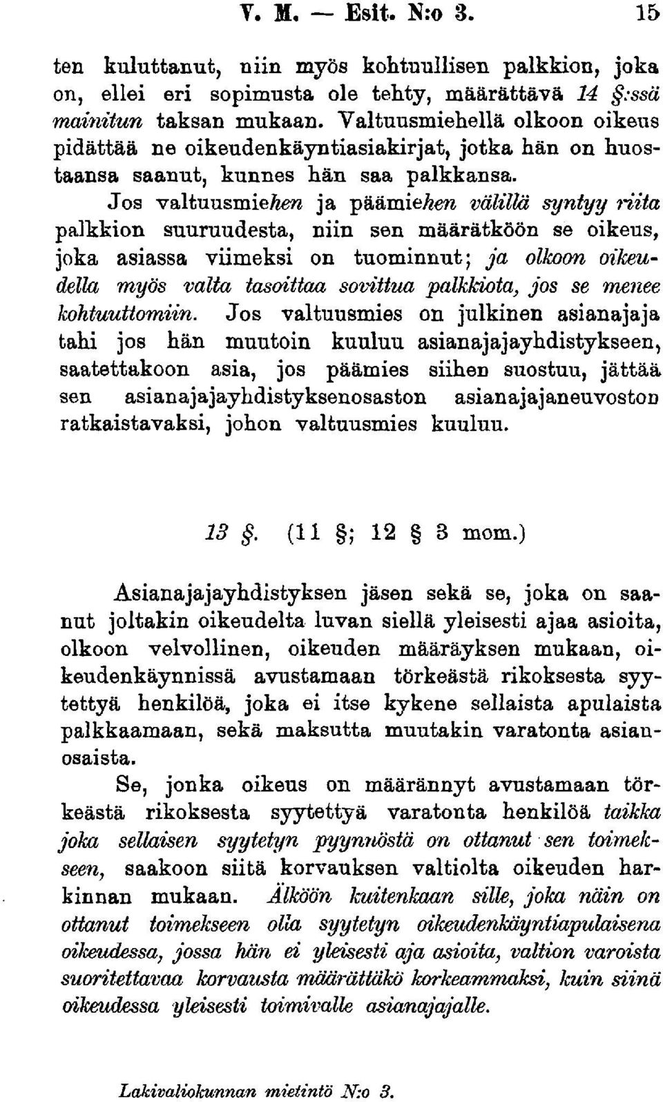 Jos valtuusmie/zera ja päämiehen välillä syntyy riita palkkion suuruudesta, niin sen määrätköön se oikeus, joka asiassa viimeksi on tuominnut; ja olkoon oikeudella myös valta tasoittaa sovittua