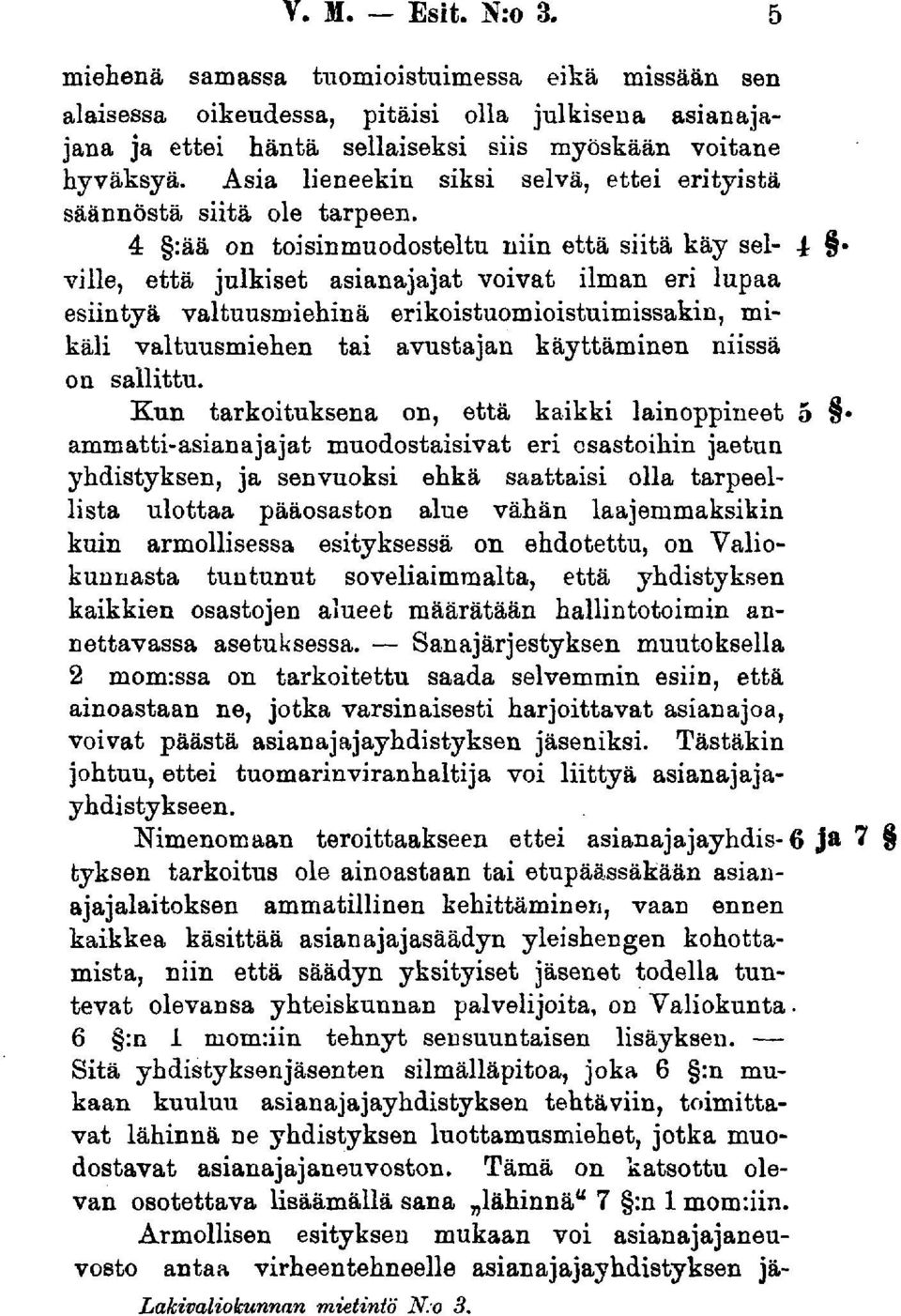 4 :ää on toisinmuodosteltu niin että siitä käy sel- ± % ville, että julkiset asianajajat voivat ilman eri lupaa esiintyä valtuusmiehinä erikoistuomioistuimissakin, mikäli valtuusmiehen tai avustajan