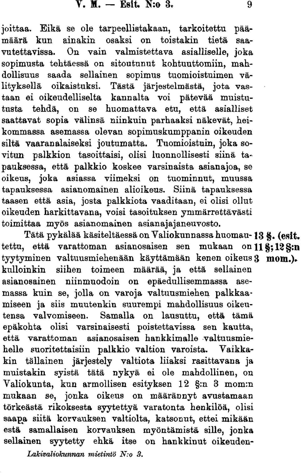 Tästä järjestelmästä, jota vastaan ei oikeudelliselta kannalta voi pätevää muistutusta tehdä, on se huomattava etu, että asialliset saattavat sopia välinsä niinkuin parhaaksi näkevät, heikommassa