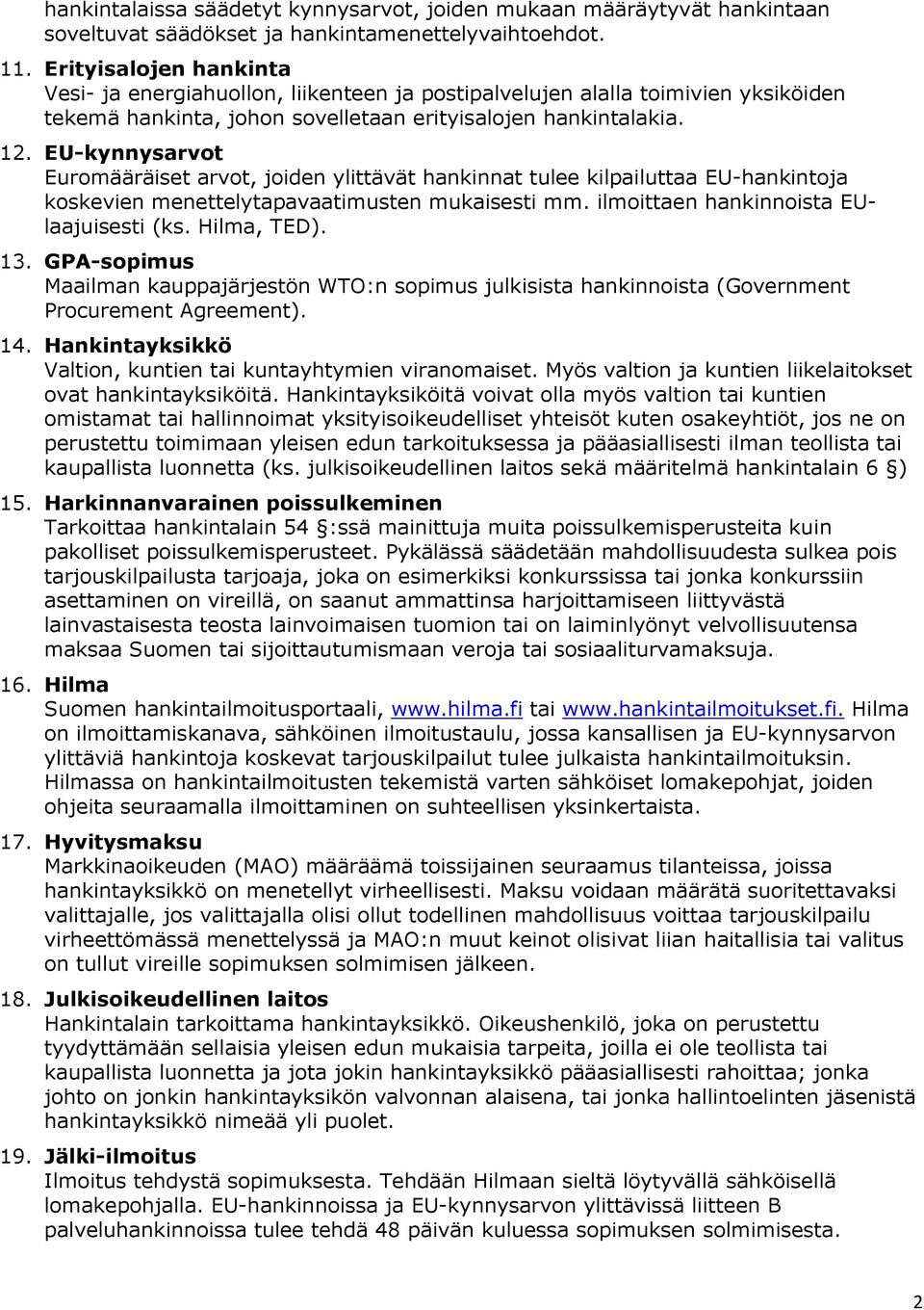 EU-kynnysarvot Euromääräiset arvot, joiden ylittävät hankinnat tulee kilpailuttaa EU-hankintoja koskevien menettelytapavaatimusten mukaisesti mm. ilmoittaen hankinnoista EUlaajuisesti (ks.