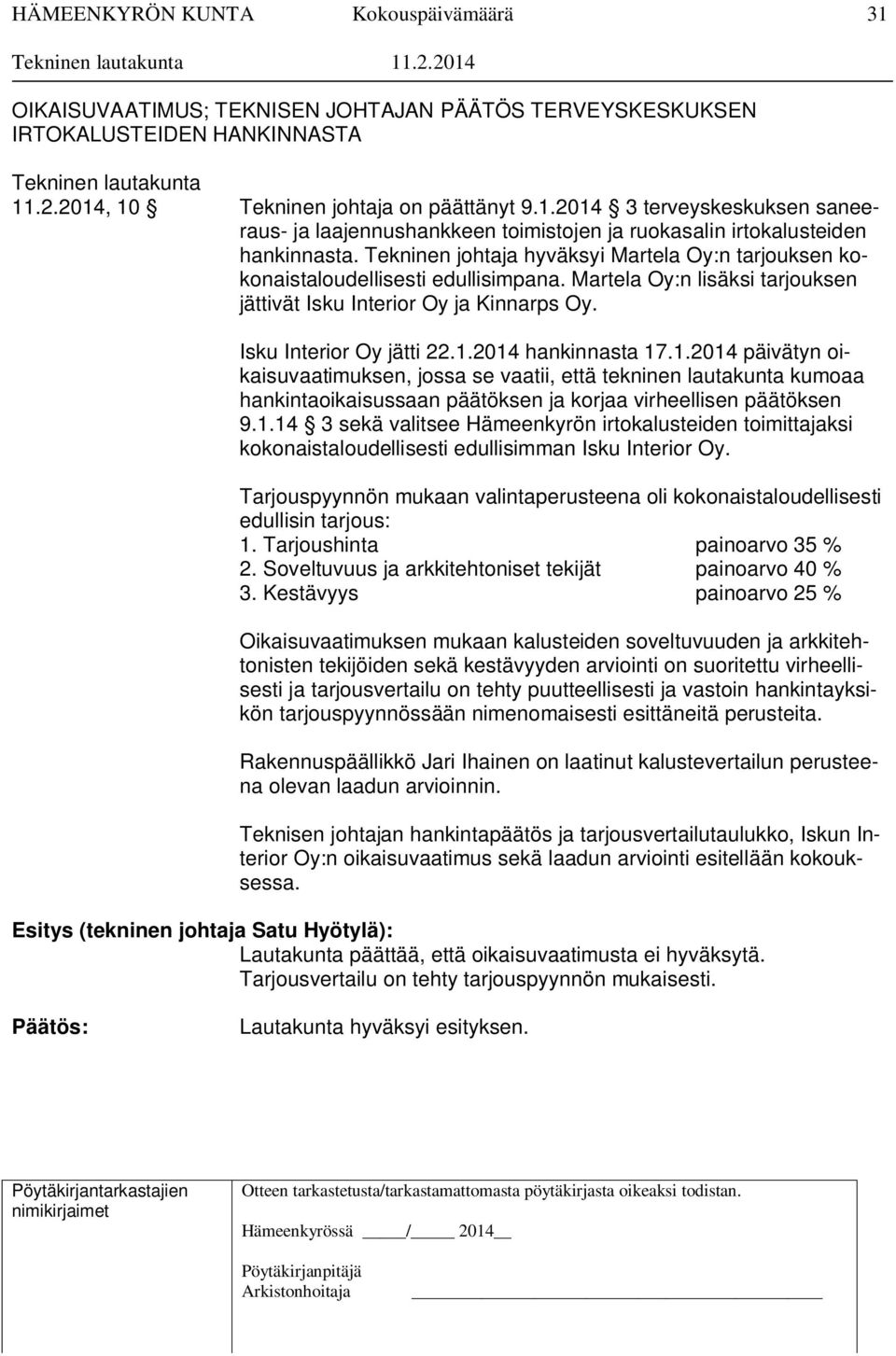 2014 hankinnasta 17.1.2014 päivätyn oikaisuvaatimuksen, jossa se vaatii, että tekninen lautakunta kumoaa hankintaoikaisussaan päätöksen ja korjaa virheellisen päätöksen 9.1.14 3 sekä valitsee Hämeenkyrön irtokalusteiden toimittajaksi kokonaistaloudellisesti edullisimman Isku Interior Oy.