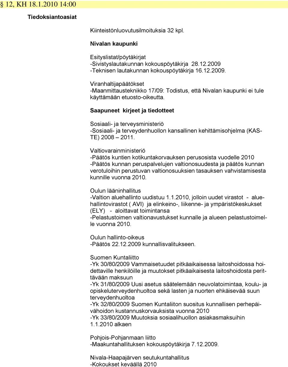 Saapuneet kirjeet ja tiedotteet Sosiaali- ja terveysministeriö -Sosiaali- ja terveydenhuollon kansallinen kehittämisohjelma (KAS- TE) 2008 2011.