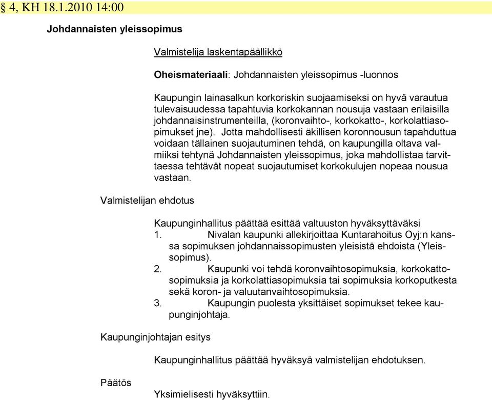 hyvä varautua tulevaisuudessa tapahtuvia korkokannan nousuja vastaan erilaisilla johdannaisinstrumenteilla, (koronvaihto-, korkokatto-, korkolattiasopimukset jne).