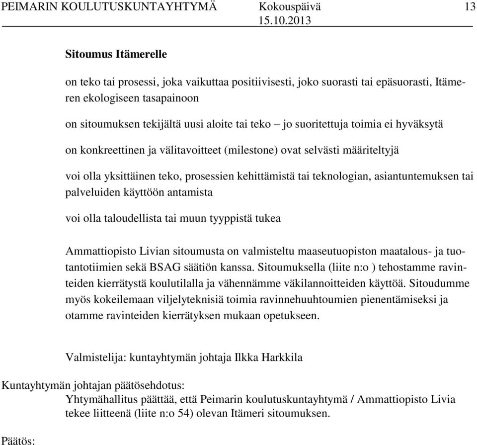 palveluiden käyttöön antamista voi olla taloudellista tai muun tyyppistä tukea Ammattiopisto Livian sitoumusta on valmisteltu maaseutuopiston maatalous- ja tuotantotiimien sekä BSAG säätiön kanssa.