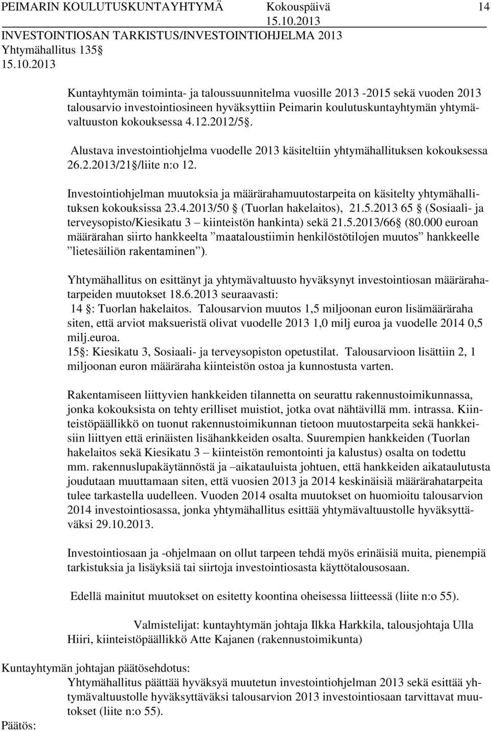 Investointiohjelman muutoksia ja määrärahamuutostarpeita on käsitelty yhtymähallituksen kokouksissa 23.4.2013/50 (Tuorlan hakelaitos), 21.5.2013 65 (Sosiaali- ja terveysopisto/kiesikatu 3 kiinteistön hankinta) sekä 21.