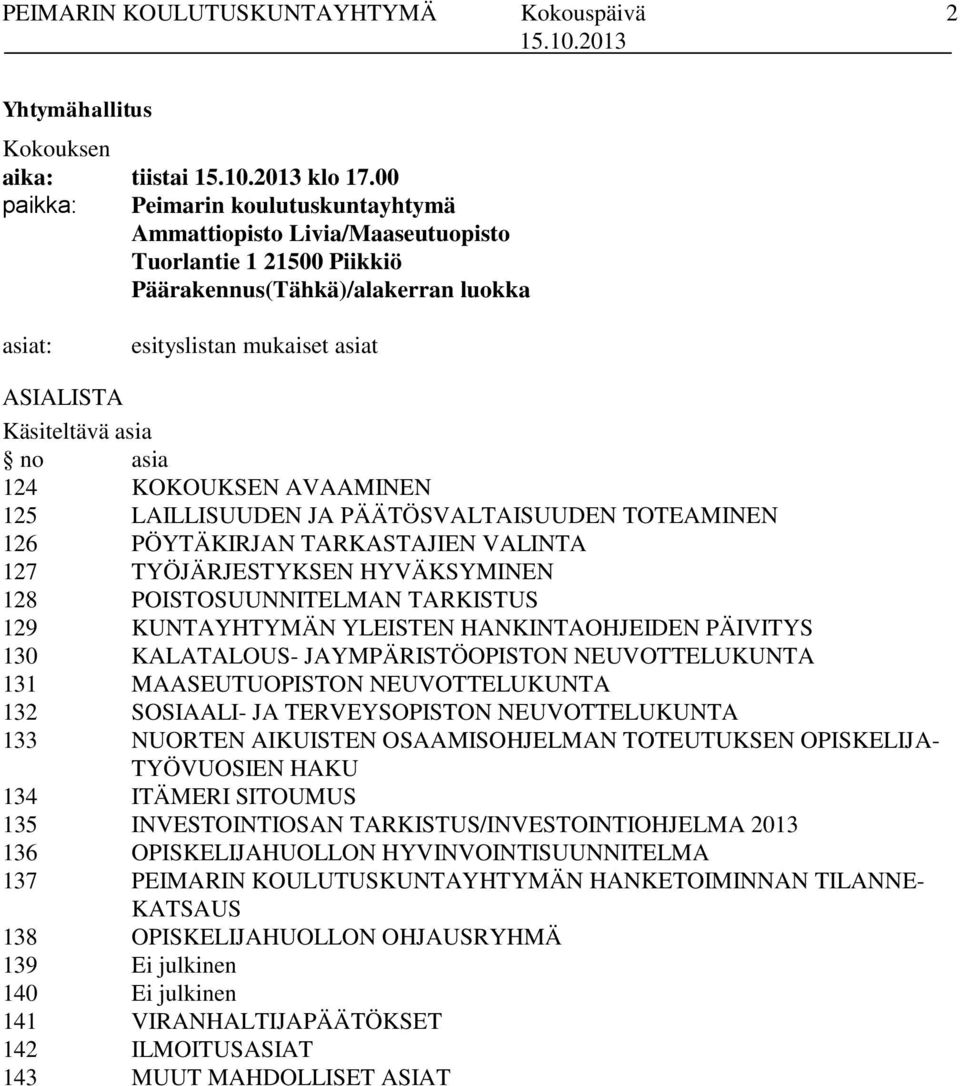 no asia 124 KOKOUKSEN AVAAMINEN 125 LAILLISUUDEN JA PÄÄTÖSVALTAISUUDEN TOTEAMINEN 126 PÖYTÄKIRJAN TARKASTAJIEN VALINTA 127 TYÖJÄRJESTYKSEN HYVÄKSYMINEN 128 POISTOSUUNNITELMAN TARKISTUS 129