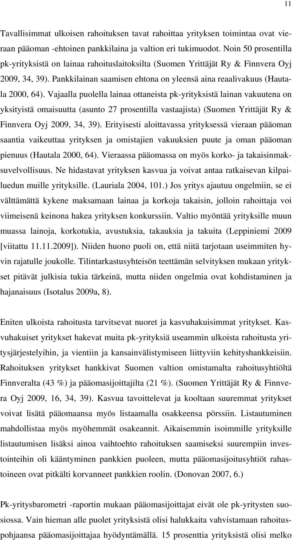 Vajaalla puolella lainaa ottaneista pk-yrityksistä lainan vakuutena on yksityistä omaisuutta (asunto 27 prosentilla vastaajista) (Suomen Yrittäjät Ry & Finnvera Oyj 2009, 34, 39).