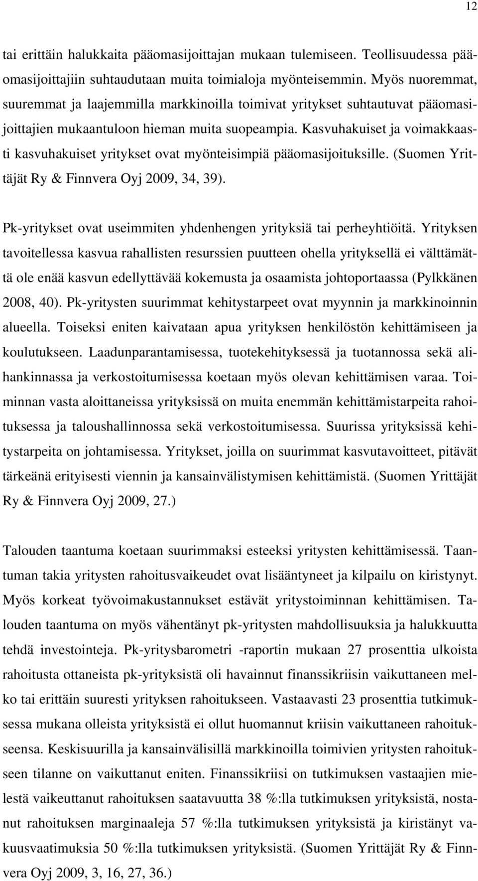 Kasvuhakuiset ja voimakkaasti kasvuhakuiset yritykset ovat myönteisimpiä pääomasijoituksille. (Suomen Yrittäjät Ry & Finnvera Oyj 2009, 34, 39).