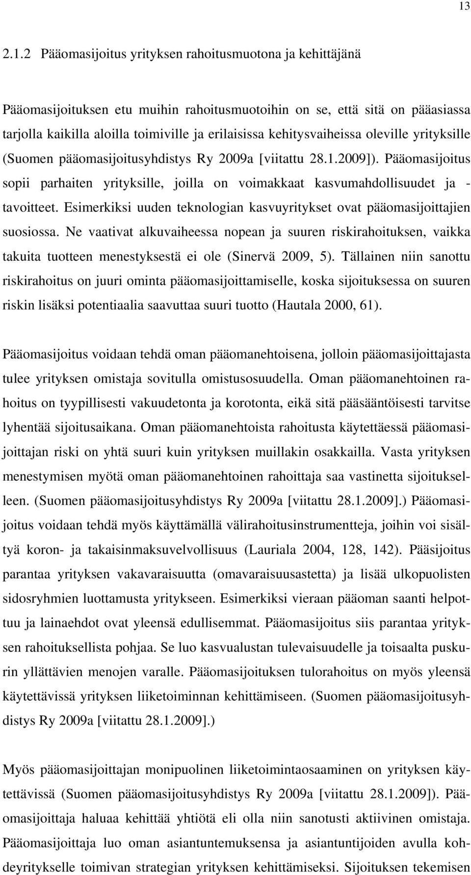 Pääomasijoitus sopii parhaiten yrityksille, joilla on voimakkaat kasvumahdollisuudet ja - tavoitteet. Esimerkiksi uuden teknologian kasvuyritykset ovat pääomasijoittajien suosiossa.