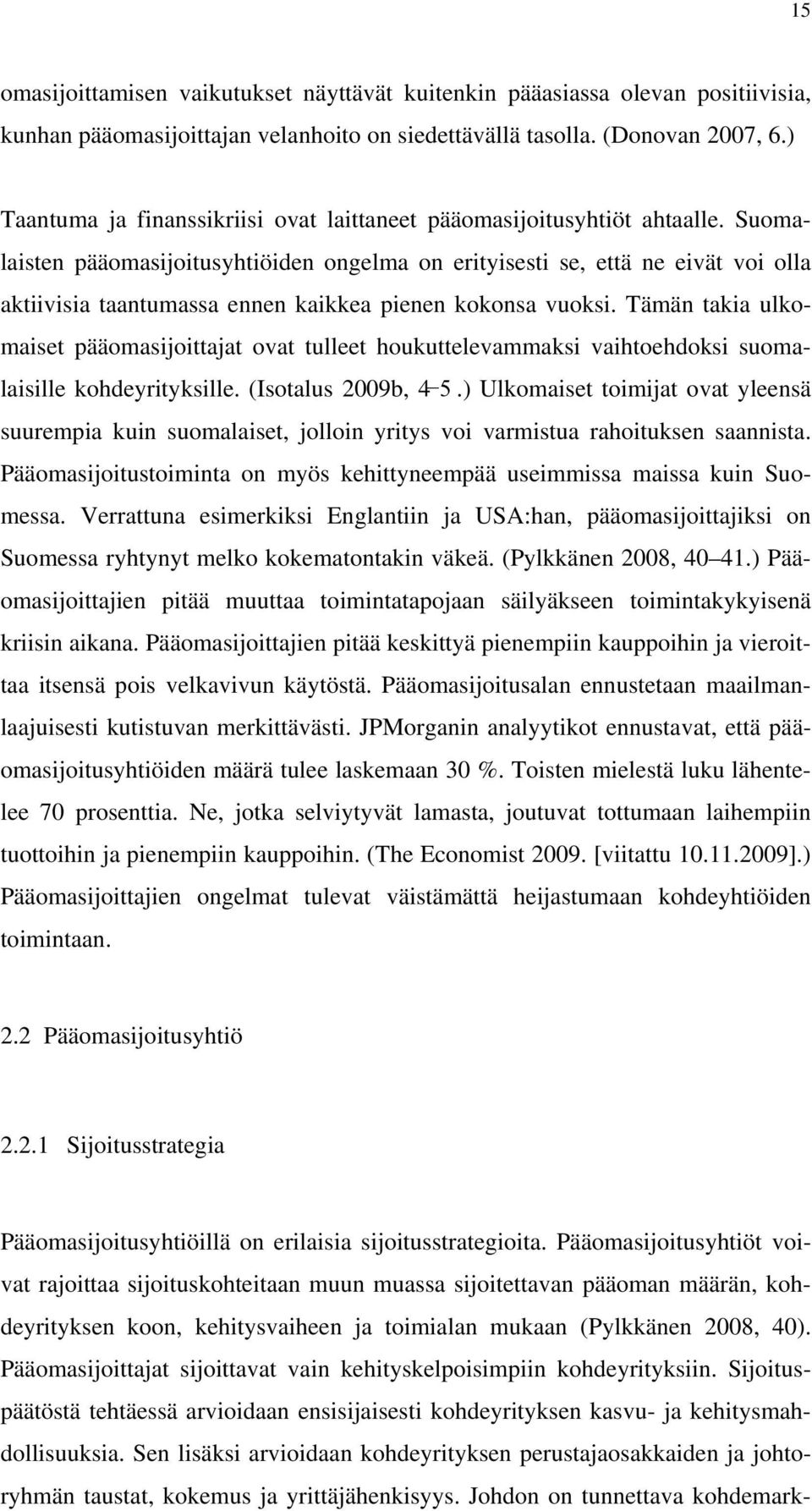 Suomalaisten pääomasijoitusyhtiöiden ongelma on erityisesti se, että ne eivät voi olla aktiivisia taantumassa ennen kaikkea pienen kokonsa vuoksi.