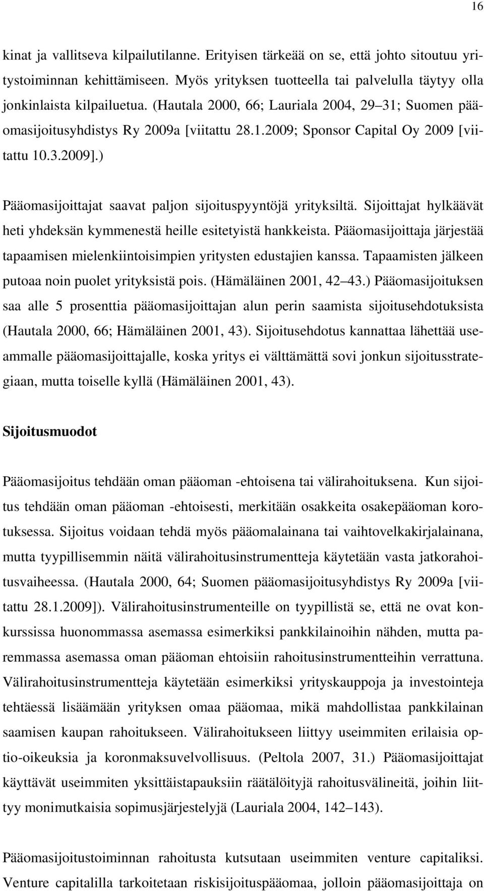 ) Pääomasijoittajat saavat paljon sijoituspyyntöjä yrityksiltä. Sijoittajat hylkäävät heti yhdeksän kymmenestä heille esitetyistä hankkeista.